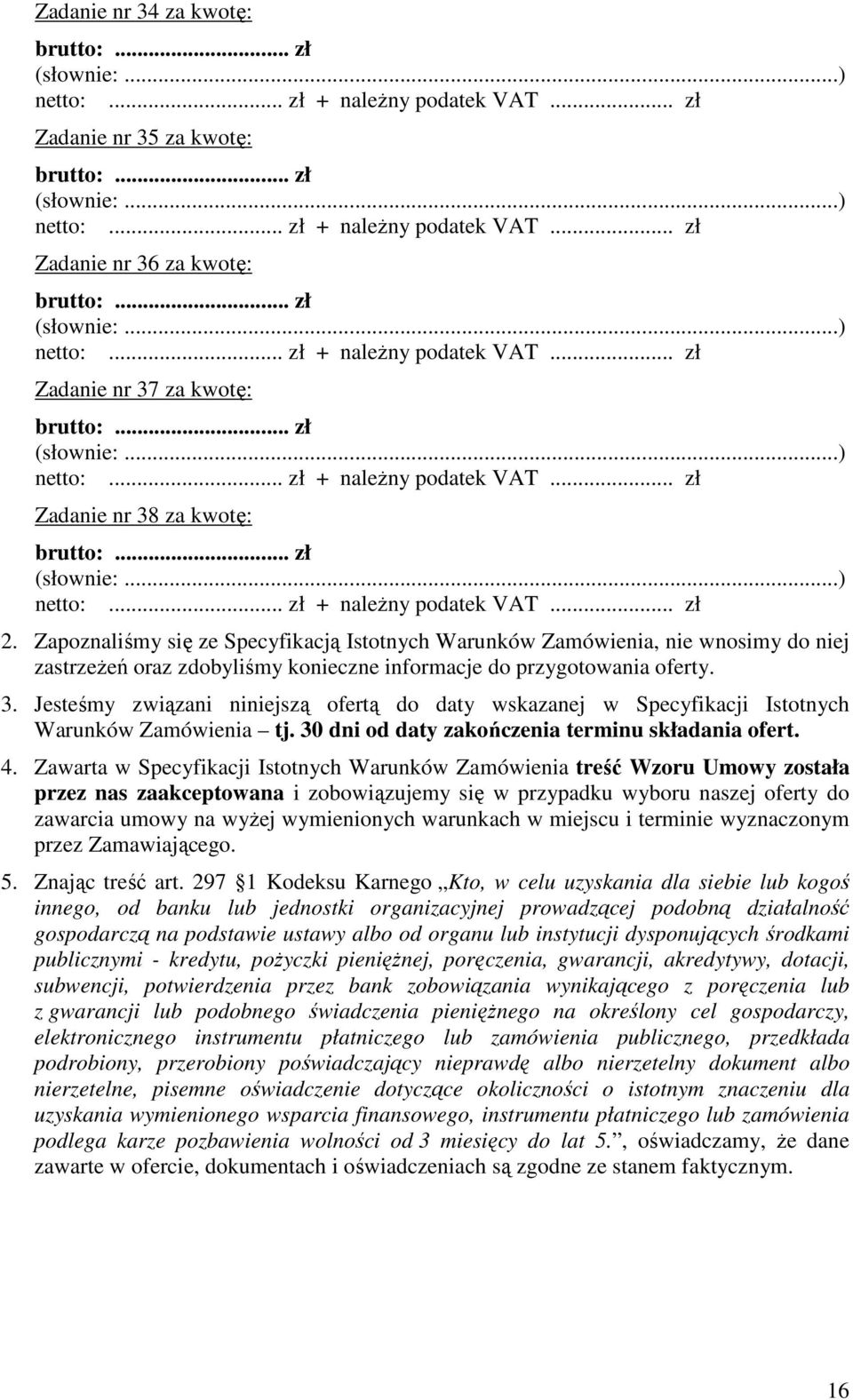 Zapoznaliśmy się ze Specyfikacją Istotnych Warunków Zamówienia, nie wnosimy do niej zastrzeżeń oraz zdobyliśmy konieczne informacje do przygotowania oferty. 3.