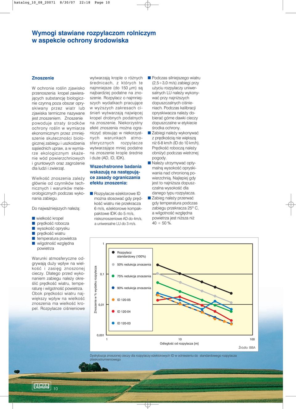 Znoszenie powoduje straty Êrodków ochrony roêlin w wymiarze ekonomicznym przez zmniejszenie skutecznoêci biologicznej zabiegu i uszkodzenia sàsiednich upraw, a w wymiarze ekologicznym ska enie wód