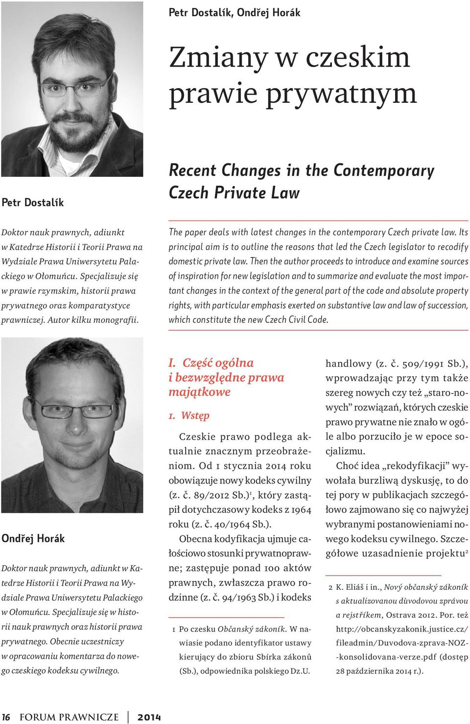 Recent Changes in the Contemporary Czech Private Law The paper deals with latest changes in the contemporary Czech private law.