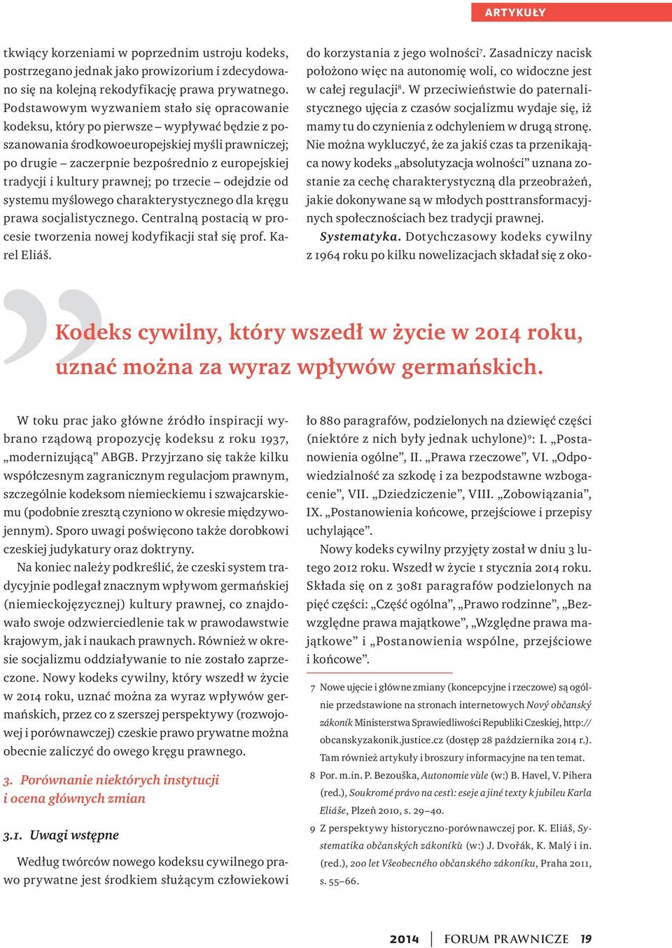 i kultury prawnej; po trzecie odejdzie od systemu myślowego charakterystycznego dla kręgu prawa socjalistycznego. Centralną postacią w procesie tworzenia nowej kodyfikacji stał się prof. Karel Eliáš.