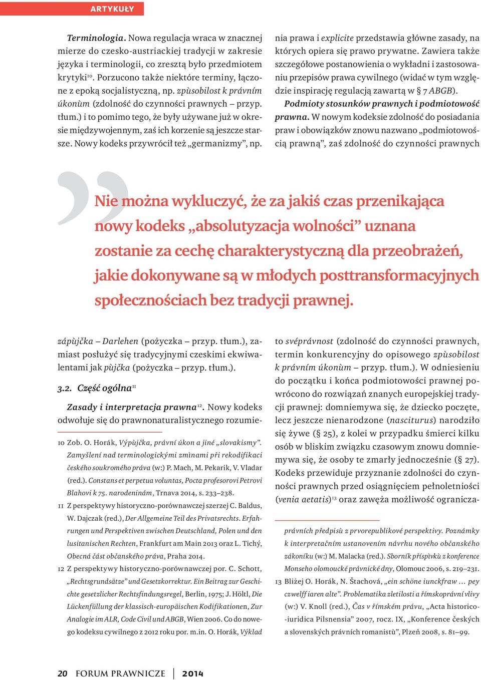 ) i to pomimo tego, że były używane już w okresie międzywojennym, zaś ich korzenie są jeszcze starsze. Nowy kodeks przywrócił też germanizmy, np.