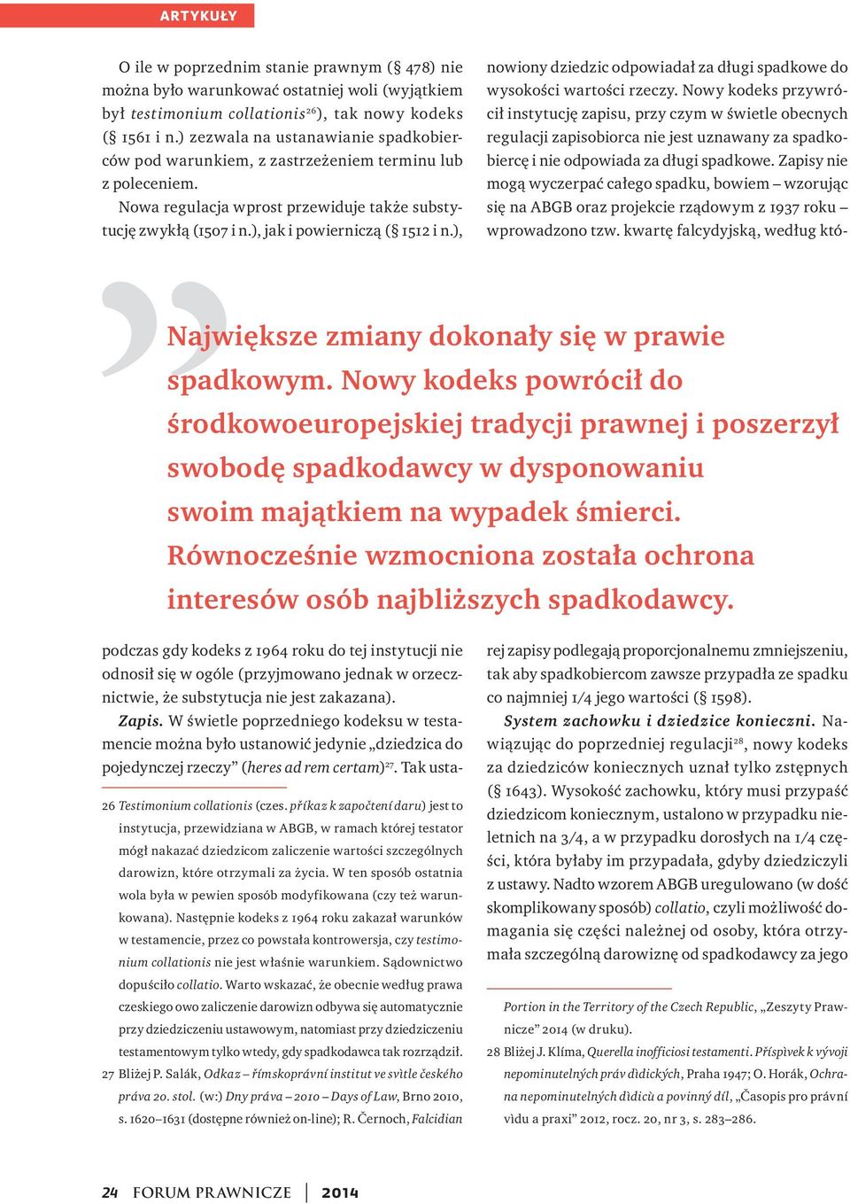 ), Największe zmiany dokonały się w prawie spadkowym. Nowy kodeks powrócił do środkowoeuropejskiej tradycji prawnej i poszerzył swobodę spadkodawcy w dysponowaniu swoim majątkiem na wypadek śmierci.