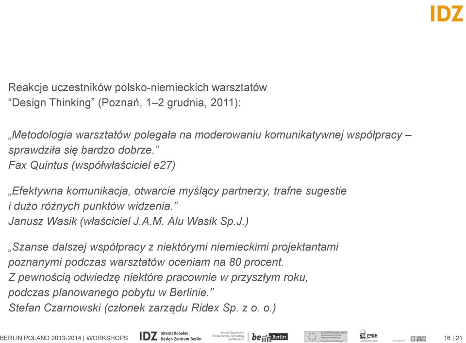 Janusz Wasik (właściciel J.A.M. Alu Wasik Sp.J.) Szanse dalszej współpracy z niektórymi niemieckimi projektantami poznanymi podczas warsztatów oceniam na 80 procent.