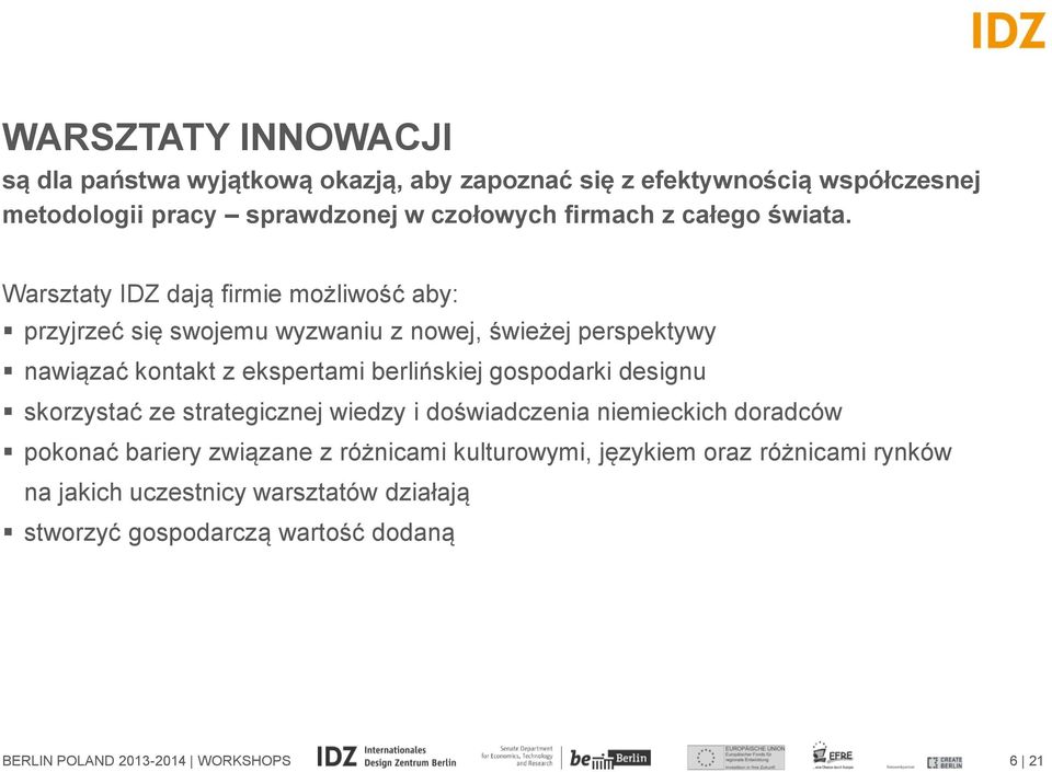 Warsztaty IDZ dają firmie możliwość aby: przyjrzeć się swojemu wyzwaniu z nowej, świeżej perspektywy nawiązać kontakt z ekspertami berlińskiej