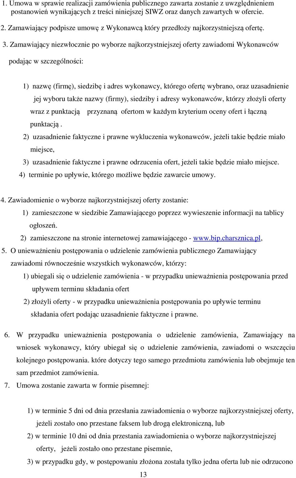 Zamawiający niezwłocznie po wyborze najkorzystniejszej oferty zawiadomi Wykonawców podając w szczególności: 1) nazwę (firmę), siedzibę i adres wykonawcy, którego ofertę wybrano, oraz uzasadnienie jej