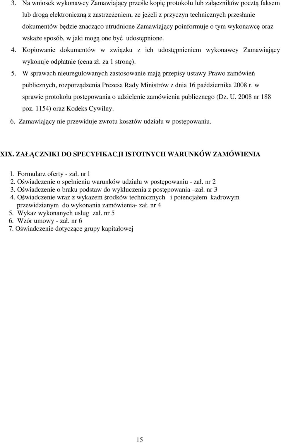 Kopiowanie dokumentów w związku z ich udostępnieniem wykonawcy Zamawiający wykonuje odpłatnie (cena zł. za 1 stronę). 5.