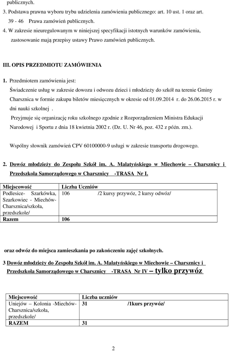 Przedmiotem zamówienia jest: Świadczenie usług w zakresie dowozu i odwozu dzieci i młodzieży do szkół na terenie Gminy Charsznica w formie zakupu biletów miesięcznych w okresie od 01.09.2014 r. do 26.