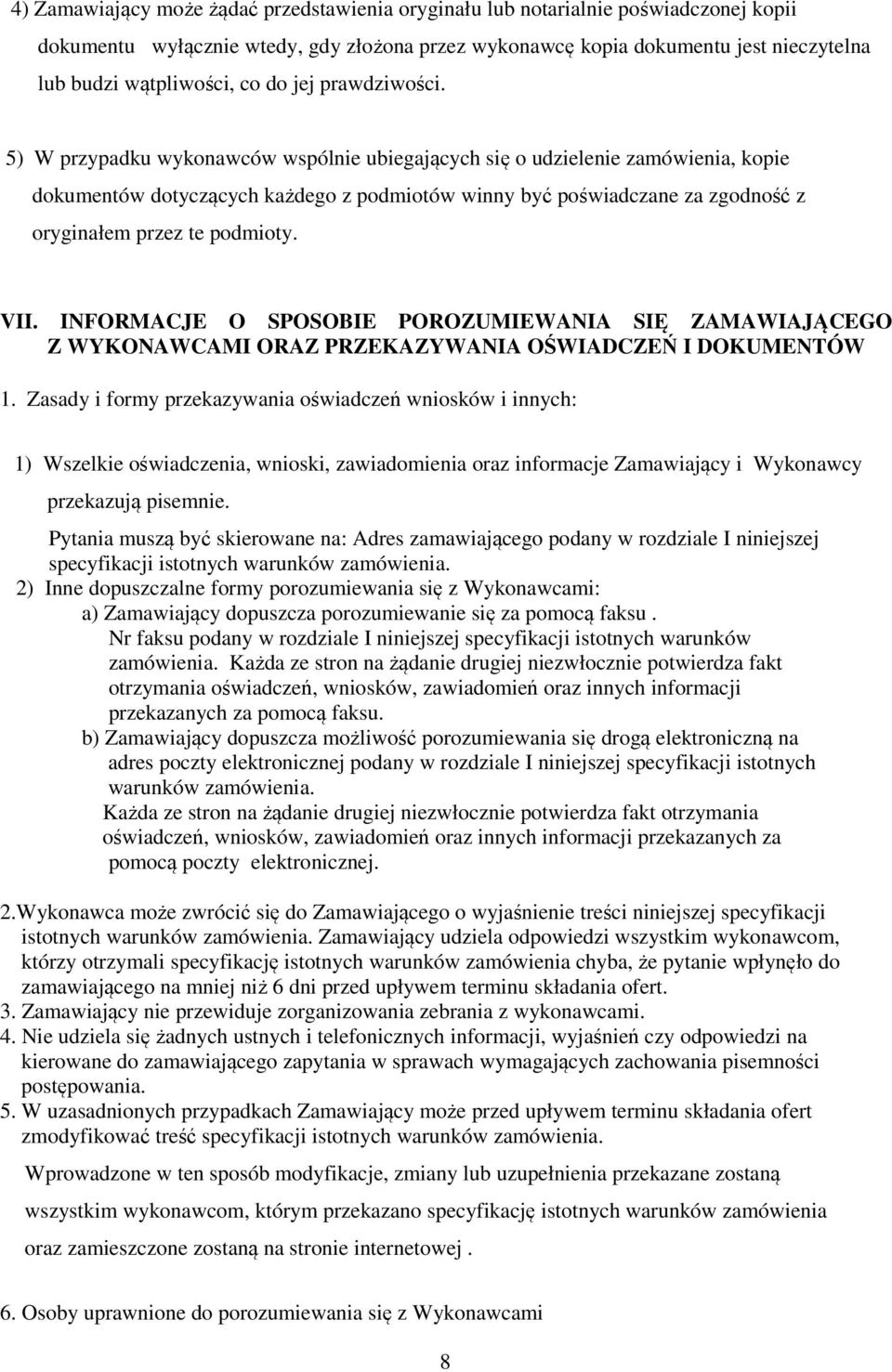 5) W przypadku wykonawców wspólnie ubiegających się o udzielenie zamówienia, kopie dokumentów dotyczących każdego z podmiotów winny być poświadczane za zgodność z oryginałem przez te podmioty. VII.