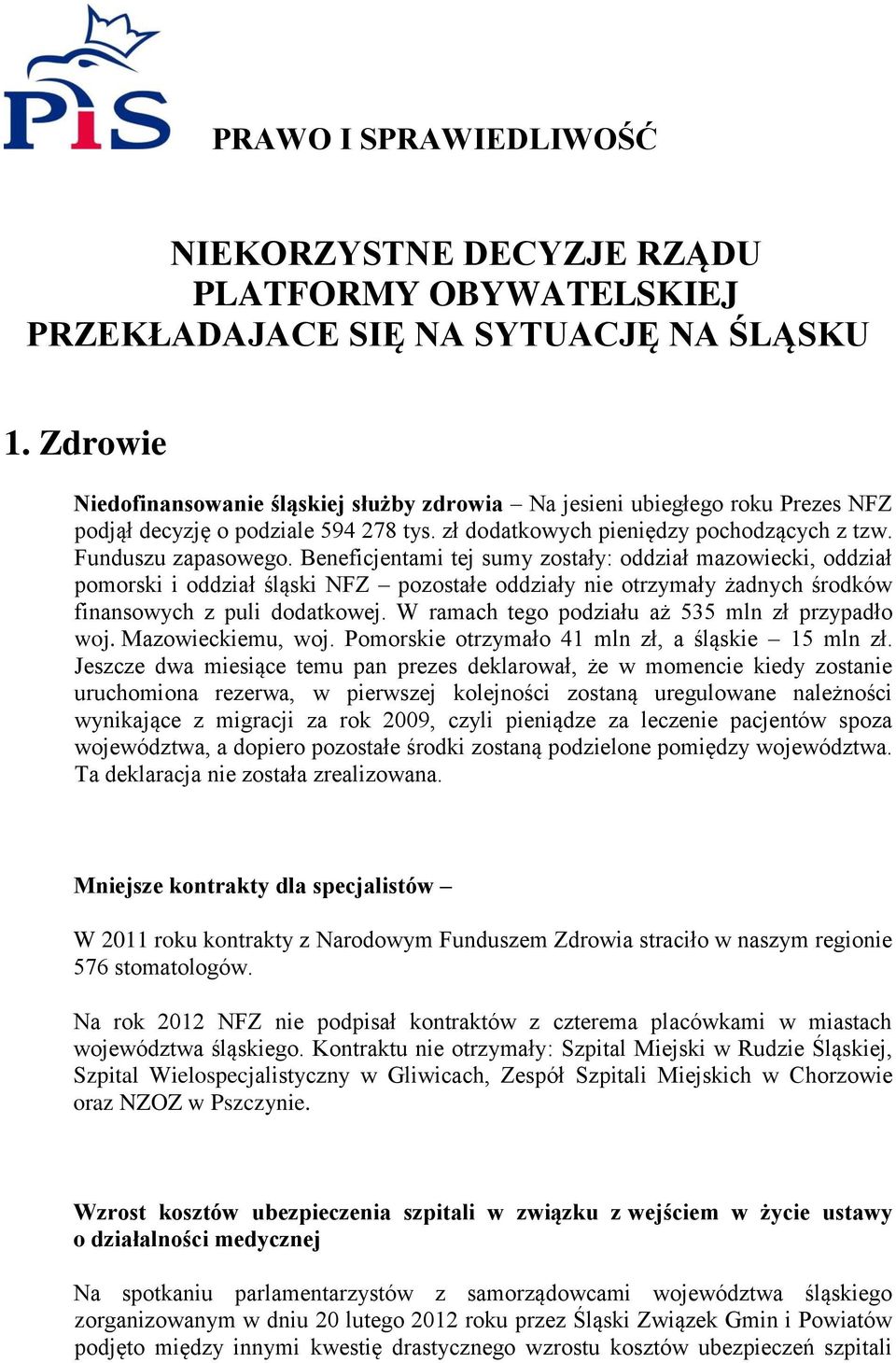 Beneficjentami tej sumy zostały: oddział mazowiecki, oddział pomorski i oddział śląski NFZ pozostałe oddziały nie otrzymały żadnych środków finansowych z puli dodatkowej.