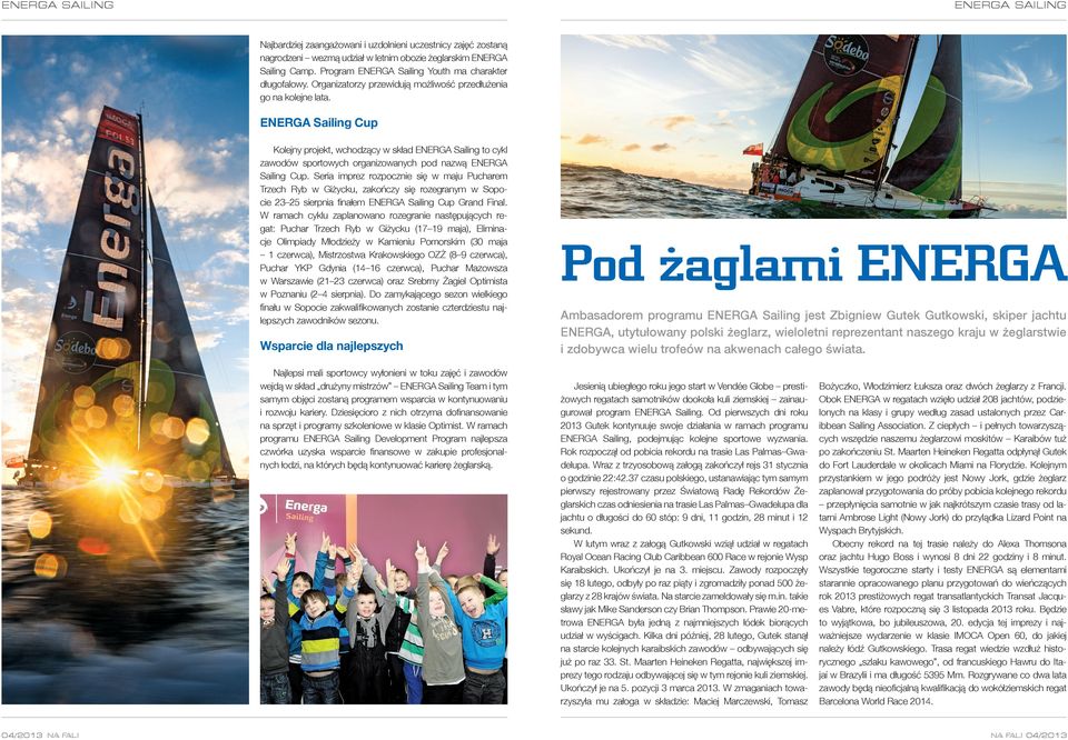 ENERGA Sailing Cup Zbigniew Gutek Gutkowski, skiper jachtu ENERGA, utyuło- Kolejny projekt, wchodzący w skład ENERGA Sailing to cykl zawodów sportowych organizowanych pod nazwą ENERGA Sailing Cup.