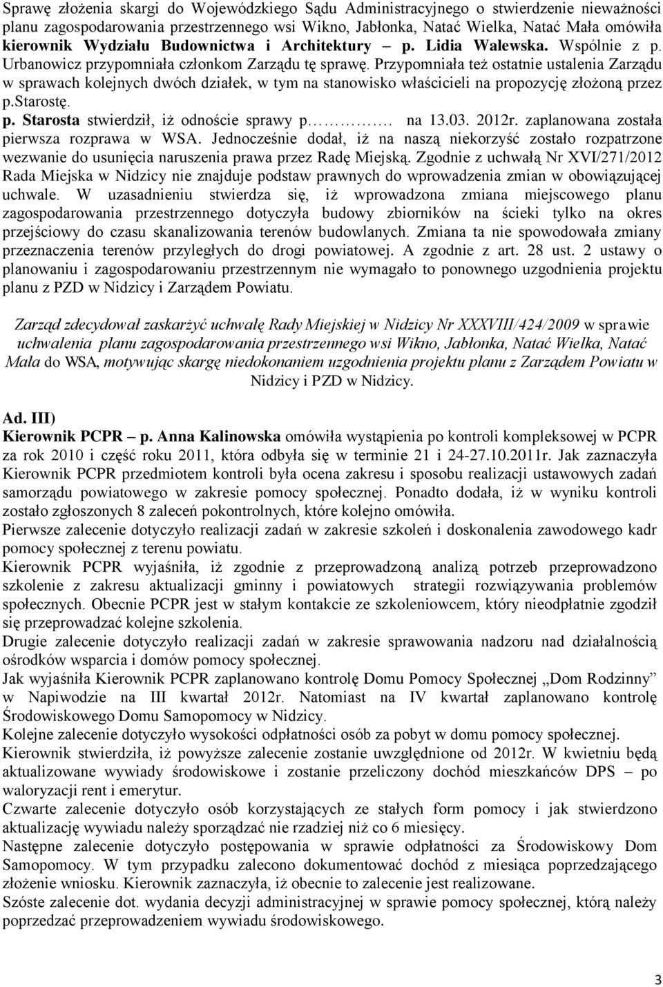 Przypomniała też ostatnie ustalenia Zarządu w sprawach kolejnych dwóch działek, w tym na stanowisko właścicieli na propozycję złożoną przez p.starostę. p. Starosta stwierdził, iż odnoście sprawy p.