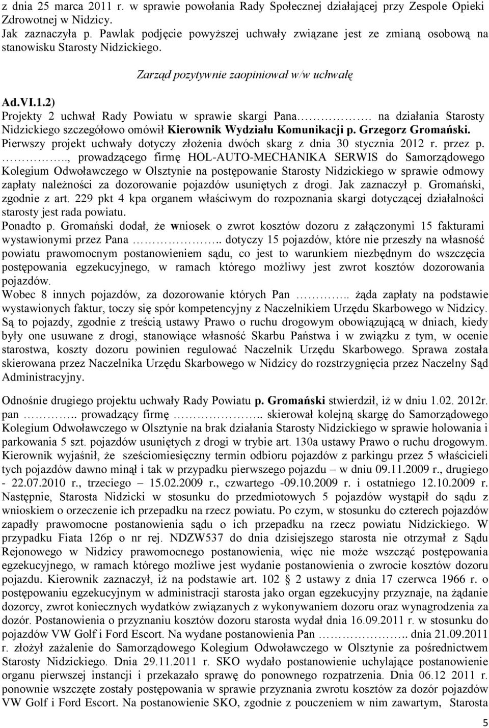 2) Projekty 2 uchwał Rady Powiatu w sprawie skargi Pana. na działania Starosty Nidzickiego szczegółowo omówił Kierownik Wydziału Komunikacji p. Grzegorz Gromański.