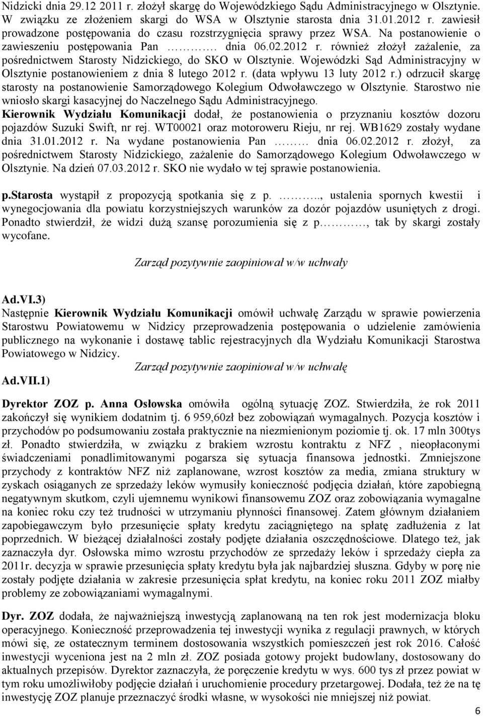 również złożył zażalenie, za pośrednictwem Starosty Nidzickiego, do SKO w Olsztynie. Wojewódzki Sąd Administracyjny w Olsztynie postanowieniem z dnia 8 lutego 2012 r. (data wpływu 13 luty 2012 r.