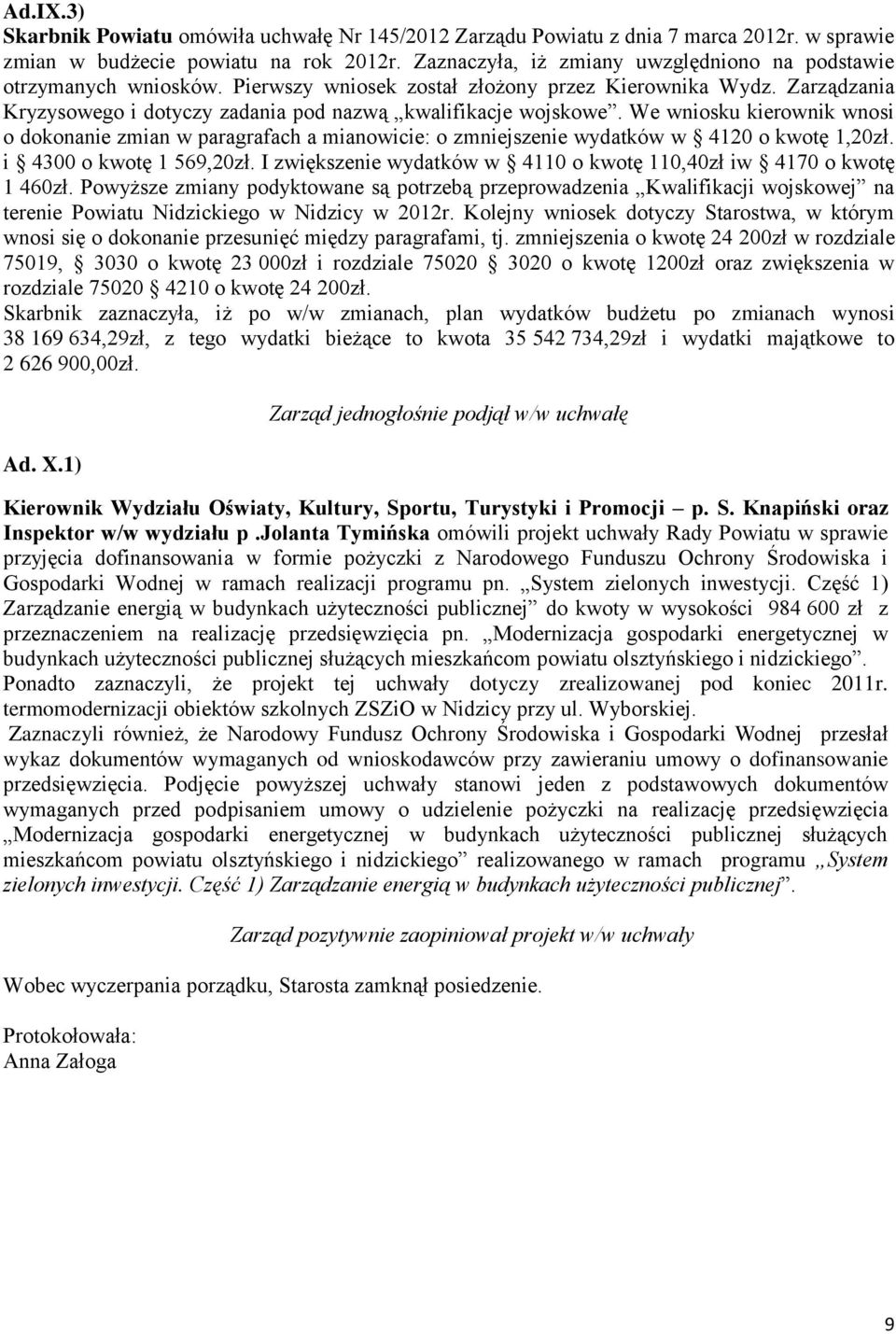 We wniosku kierownik wnosi o dokonanie zmian w paragrafach a mianowicie: o zmniejszenie wydatków w 4120 o kwotę 1,20zł. i 4300 o kwotę 1 569,20zł.