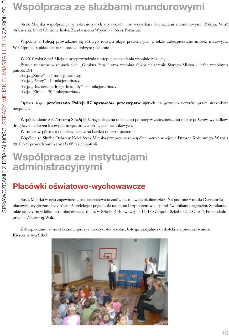 W 2010 roku Straż Miejska przeprowadzała następujące działania wspólnie z Policją: Patrole mieszane w ramach akcji Gimbus Patrol oraz wspólna służba na terenie Starego Miasta - liczba wspólnych