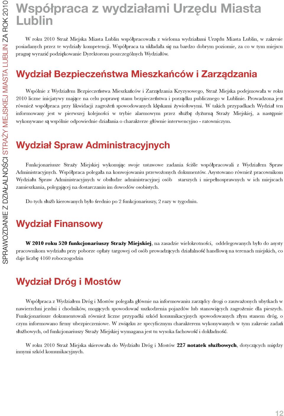 Wydział Bezpieczeństwa Mieszkańców i Zarządzania Wspólnie z Wydziałem Bezpieczeństwa Mieszkańców i Zarządzania Kryzysowego, Straż Miejska podejmowała w roku 2010 liczne inicjatywy mające na celu