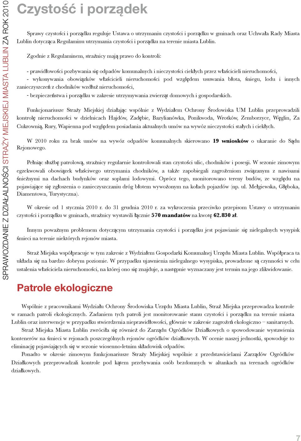 Zgodnie z Regulaminem, strażnicy mają prawo do kontroli: - prawidłowości pozbywania się odpadów komunalnych i nieczystości ciekłych przez właścicieli nieruchomości, - wykonywania obowiązków