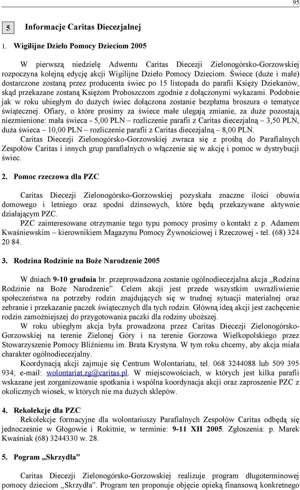 Świece (duże i małe) dostarczone zostaną przez producenta świec po 15 listopada do parafii Księży Dziekanów, skąd przekazane zostaną Księżom Proboszczom zgodnie z dołączonymi wykazami.