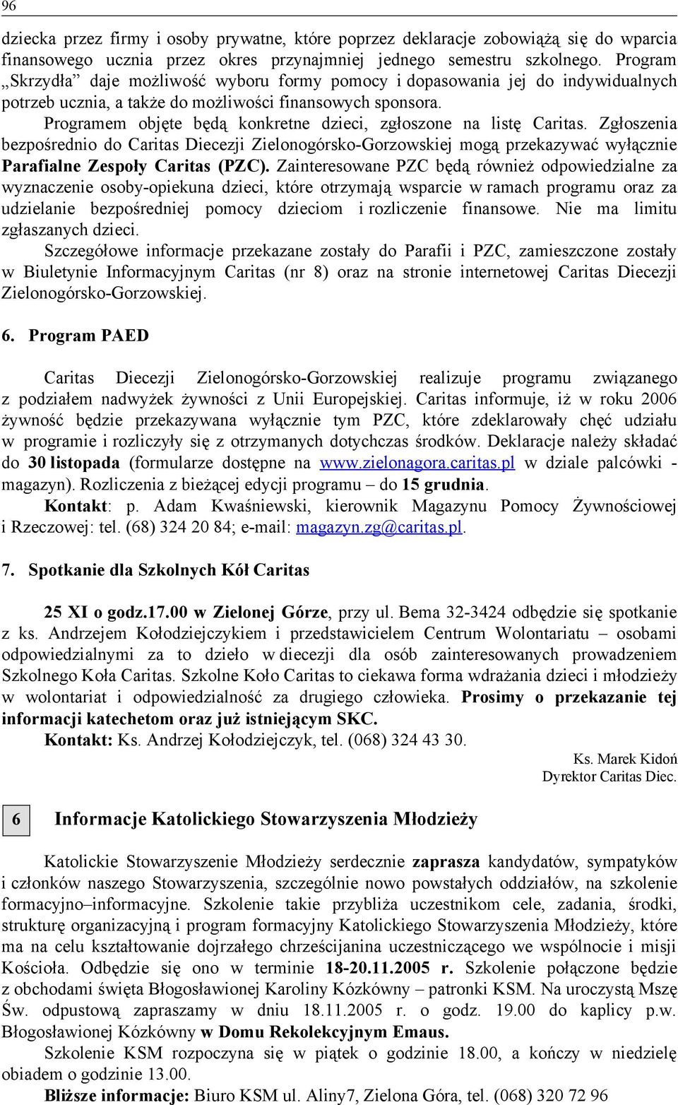 Programem objęte będą konkretne dzieci, zgłoszone na listę Caritas. Zgłoszenia bezpośrednio do Caritas Diecezji Zielonogórsko-Gorzowskiej mogą przekazywać wyłącznie Parafialne Zespoły Caritas (PZC).