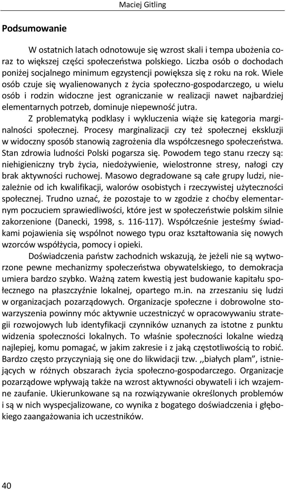 Wiele osób czuje się wyalienowanych z życia społeczno-gospodarczego, u wielu osób i rodzin widoczne jest ograniczanie w realizacji nawet najbardziej elementarnych potrzeb, dominuje niepewność jutra.