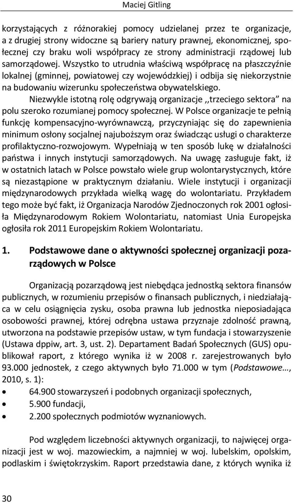 Wszystko to utrudnia właściwą współpracę na płaszczyźnie lokalnej (gminnej, powiatowej czy wojewódzkiej) i odbija się niekorzystnie na budowaniu wizerunku społeczeństwa obywatelskiego.