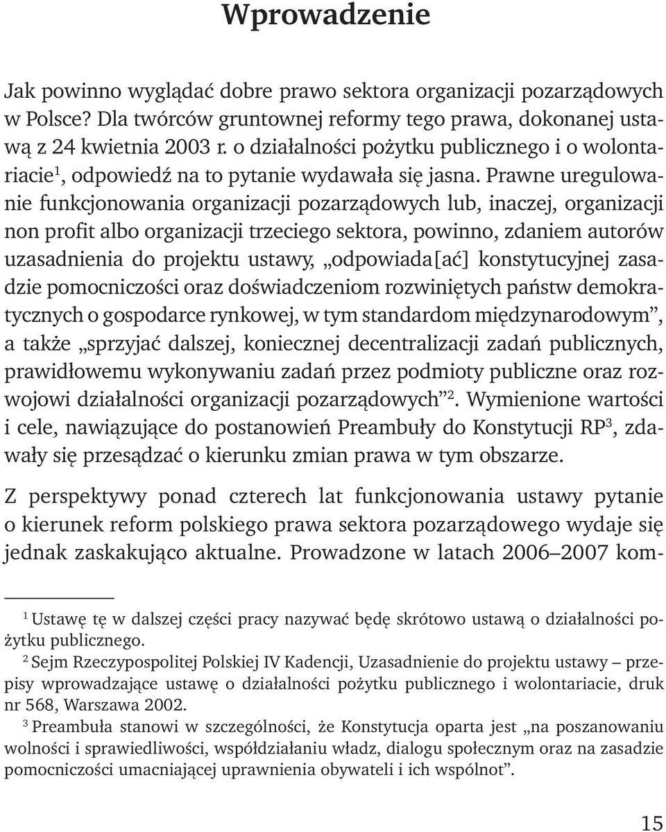 Prawne uregulowanie funkcjonowania organizacji pozarządowych lub, inaczej, organizacji non profit albo organizacji trzeciego sektora, powinno, zdaniem autorów uzasadnienia do projektu ustawy,