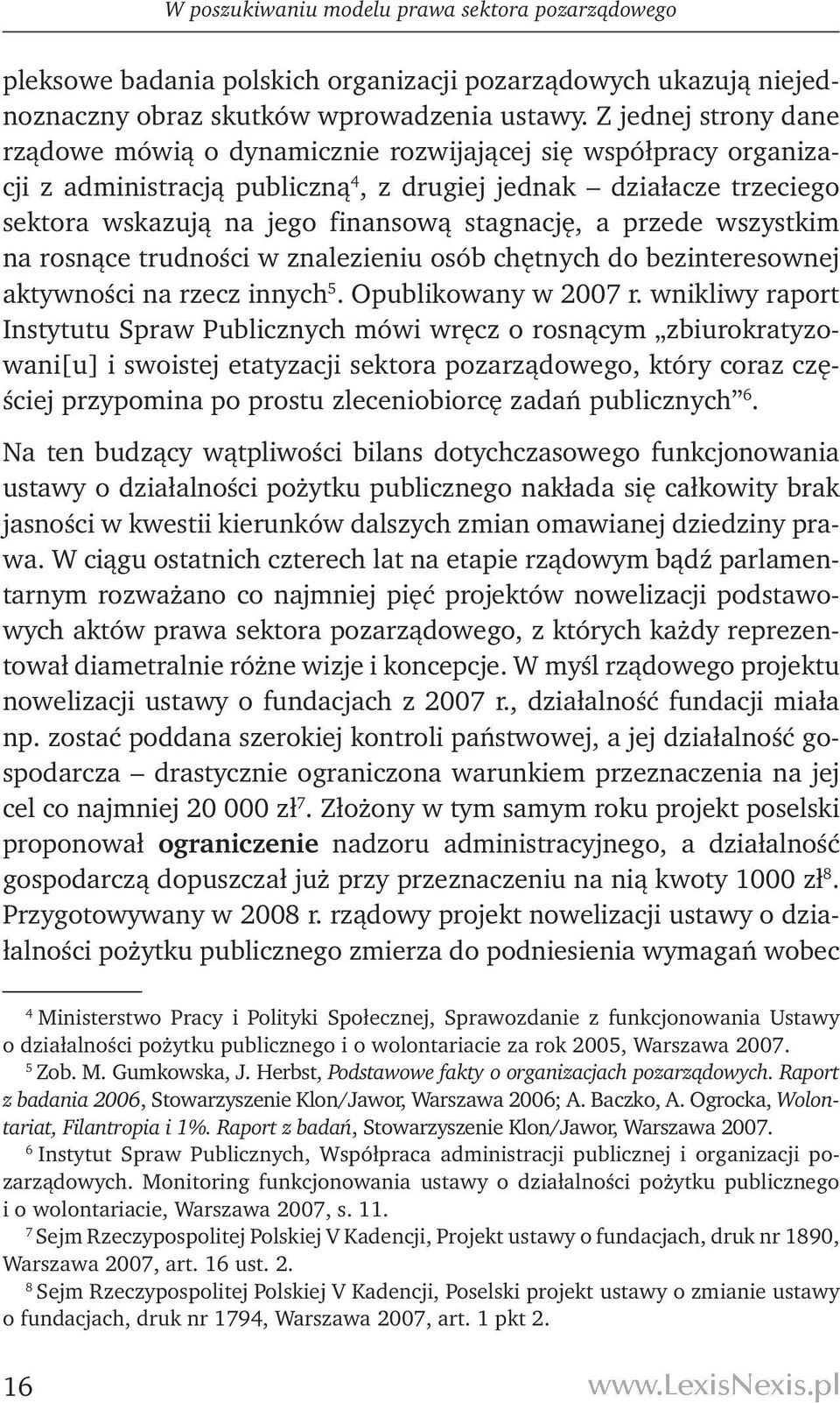 stagnację, a przede wszystkim na rosnące trudności w znalezieniu osób chętnych do bezinteresownej aktywności na rzecz innych 5. Opublikowany w 2007 r.