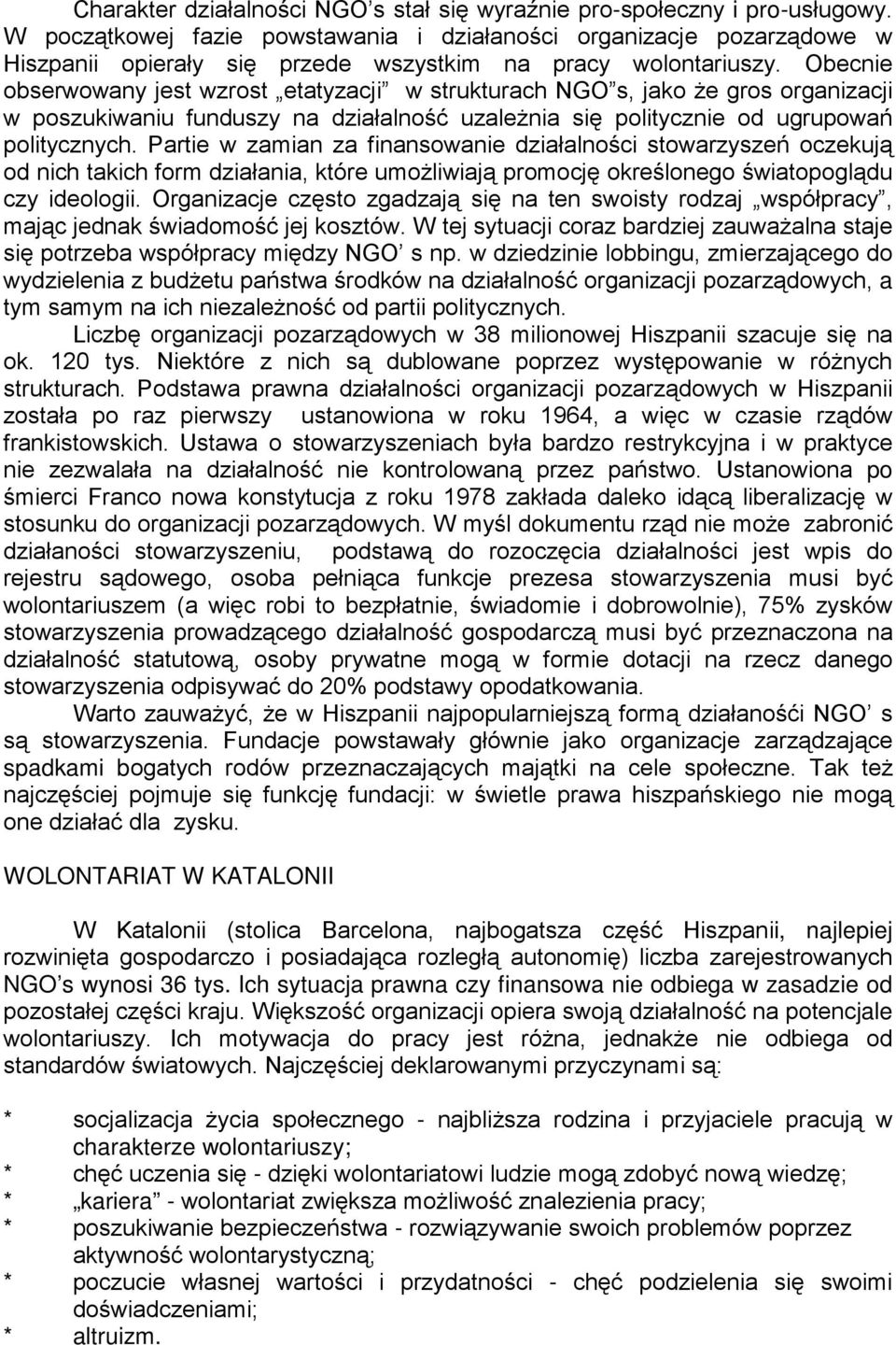 Obecnie obserwowany jest wzrost etatyzacji w strukturach NGO s, jako Ŝe gros organizacji w poszukiwaniu funduszy na działalność uzaleŝnia się politycznie od ugrupowań politycznych.