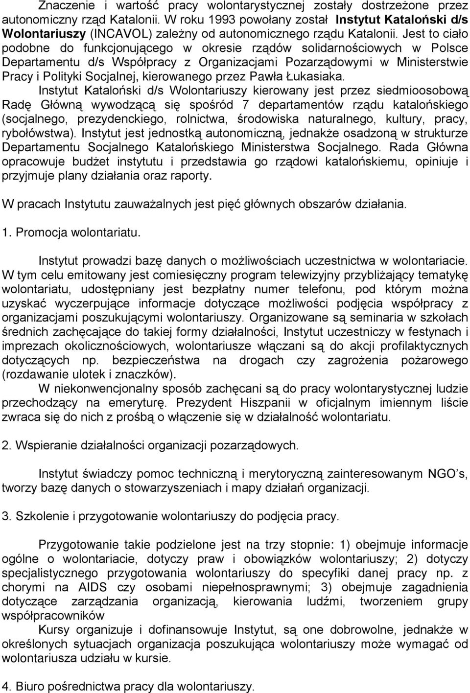 Jest to ciało podobne do funkcjonującego w okresie rządów solidarnościowych w Polsce Departamentu d/s Współpracy z Organizacjami Pozarządowymi w Ministerstwie Pracy i Polityki Socjalnej, kierowanego