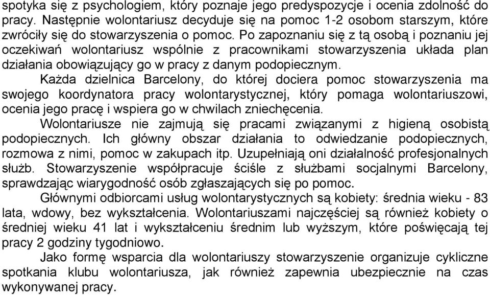 KaŜda dzielnica Barcelony, do której dociera pomoc stowarzyszenia ma swojego koordynatora pracy wolontarystycznej, który pomaga wolontariuszowi, ocenia jego pracę i wspiera go w chwilach zniechęcenia.