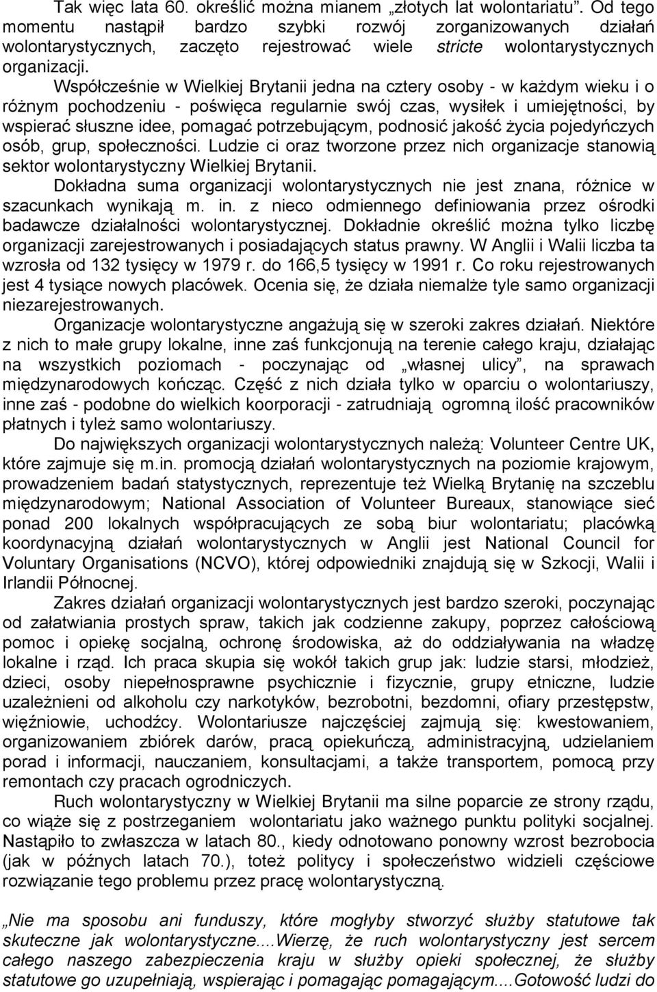 Współcześnie w Wielkiej Brytanii jedna na cztery osoby - w kaŝdym wieku i o róŝnym pochodzeniu - poświęca regularnie swój czas, wysiłek i umiejętności, by wspierać słuszne idee, pomagać