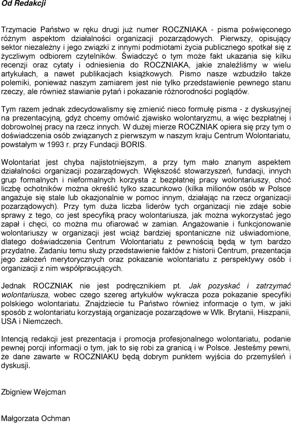 Świadczyć o tym moŝe fakt ukazania się kilku recenzji oraz cytaty i odniesienia do ROCZNIAKA, jakie znaleźliśmy w wielu artykułach, a nawet publikacjach ksiąŝkowych.