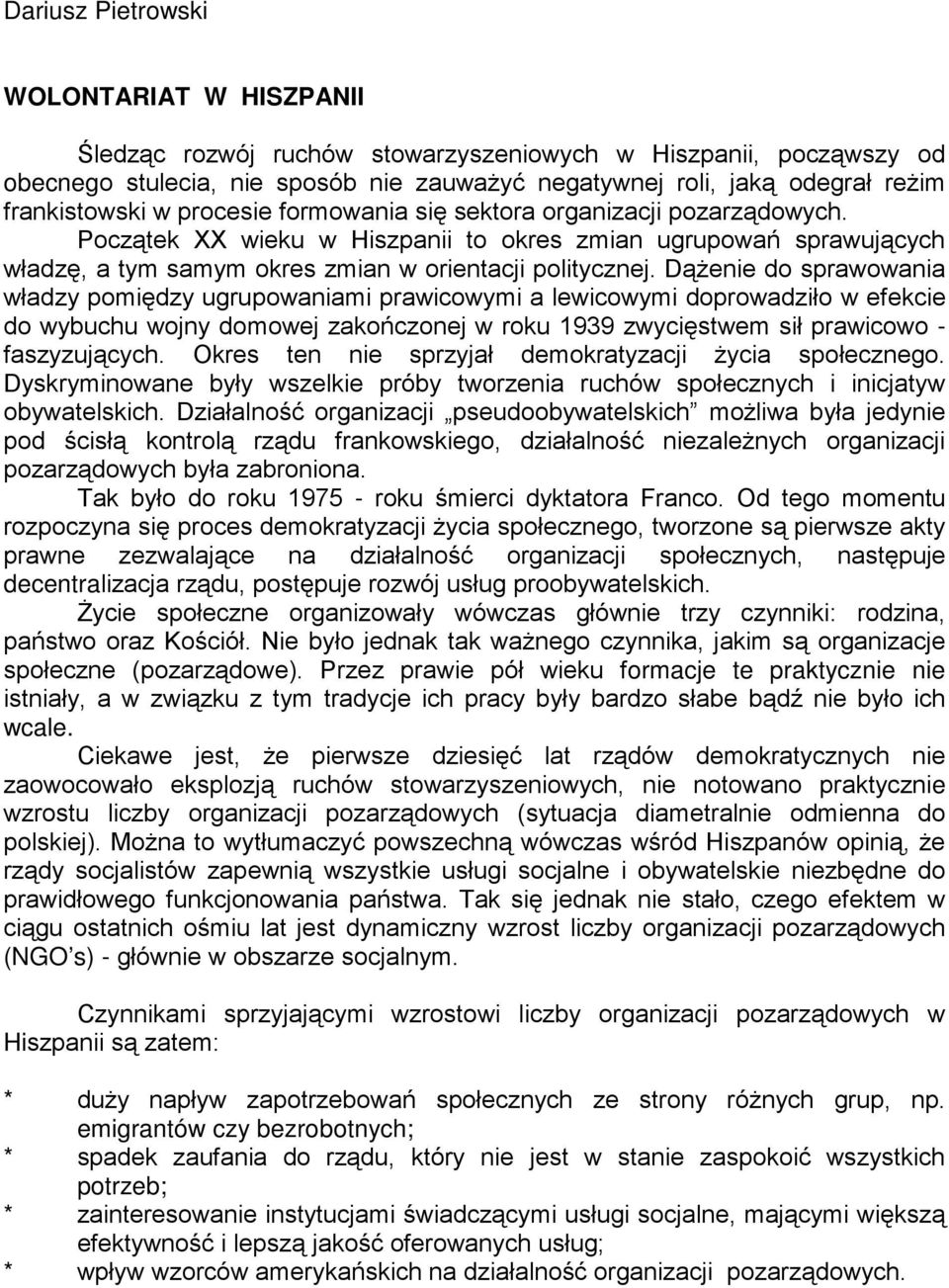 DąŜenie do sprawowania władzy pomiędzy ugrupowaniami prawicowymi a lewicowymi doprowadziło w efekcie do wybuchu wojny domowej zakończonej w roku 1939 zwycięstwem sił prawicowo - faszyzujących.