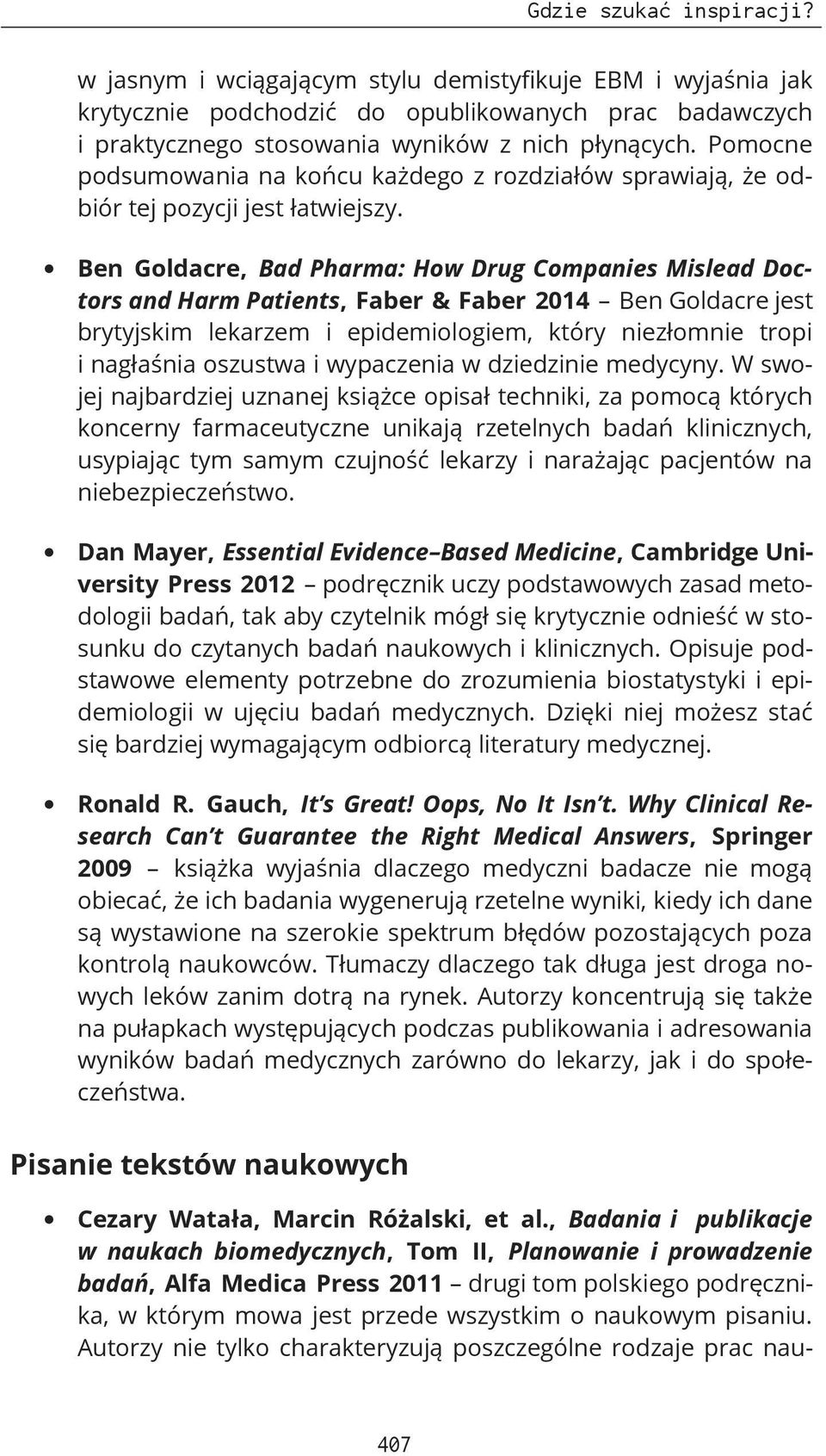 Ben Goldacre, Bad Pharma: How Drug Companies Mislead Doctors and Harm Patients, Faber & Faber 2014 Ben Goldacre jest brytyjskim lekarzem i epidemiologiem, który niezłomnie tropi i nagłaśnia oszustwa