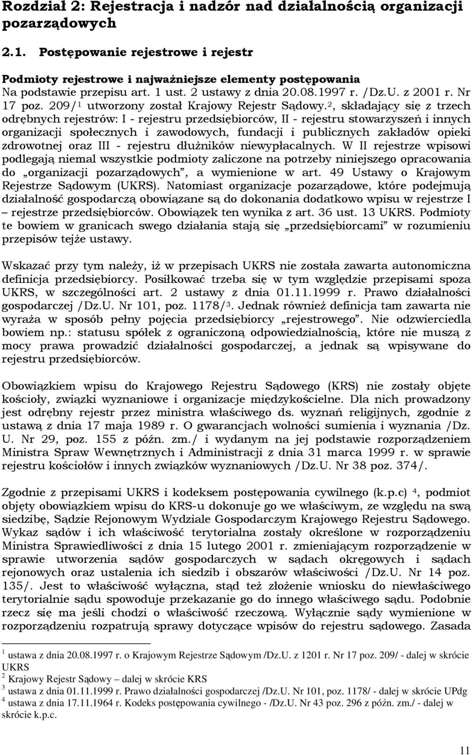 2, składający się z trzech odrębnych rejestrów: I - rejestru przedsiębiorców, II - rejestru stowarzyszeń i innych organizacji społecznych i zawodowych, fundacji i publicznych zakładów opieki