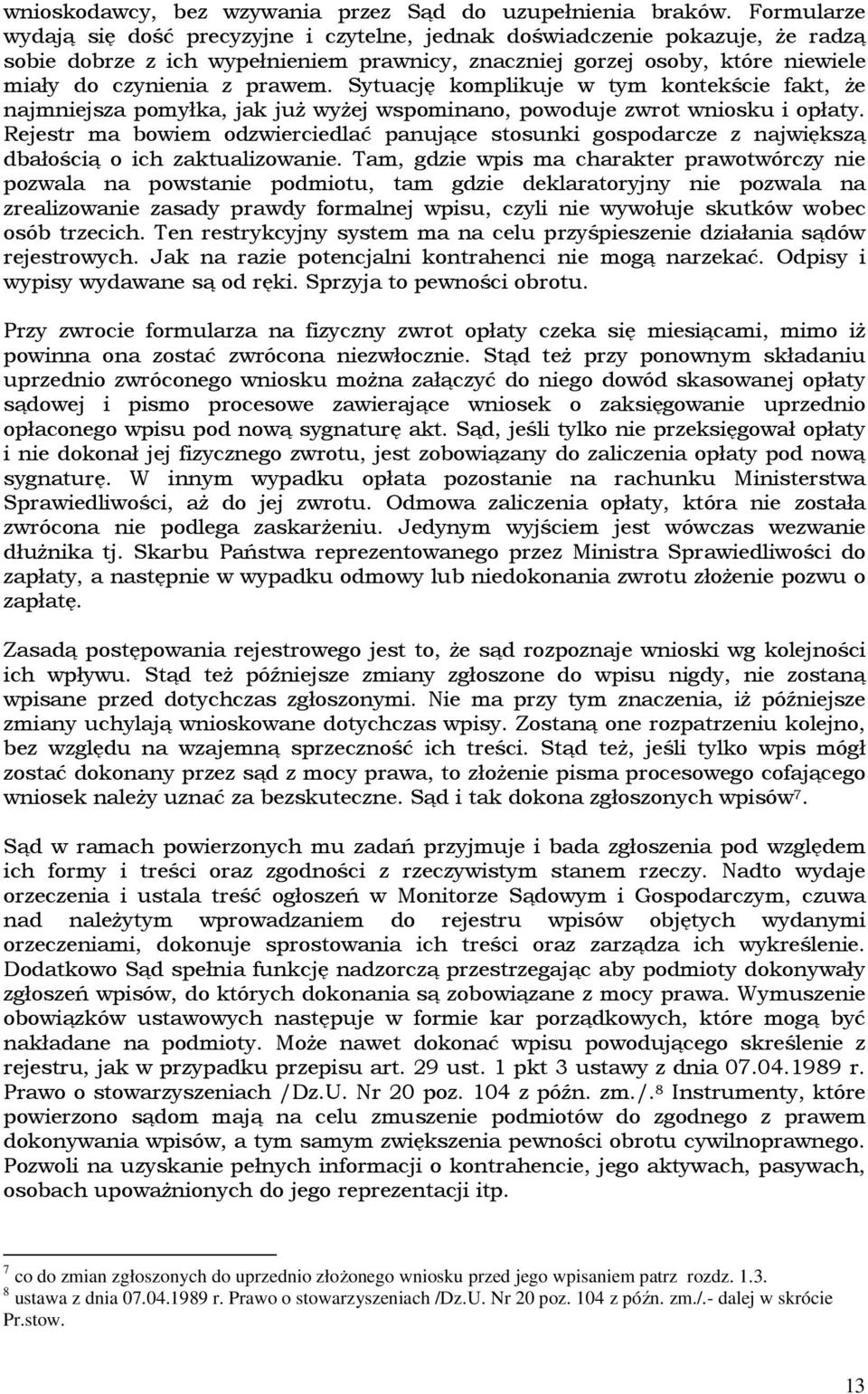 Sytuację komplikuje w tym kontekście fakt, Ŝe najmniejsza pomyłka, jak juŝ wyŝej wspominano, powoduje zwrot wniosku i opłaty.