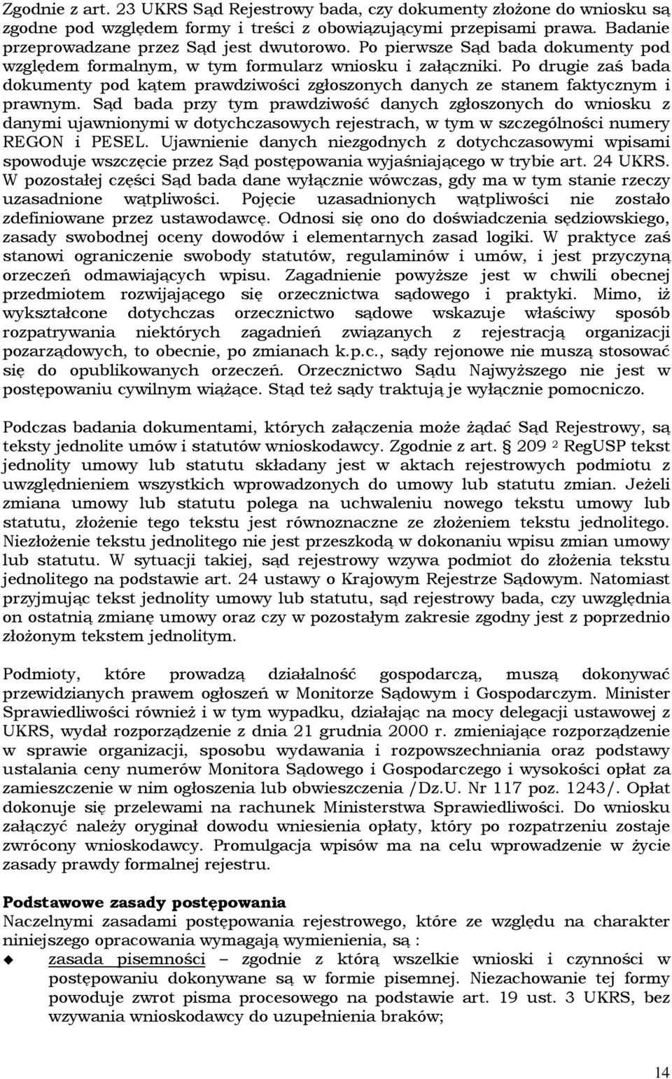 Sąd bada przy tym prawdziwość danych zgłoszonych do wniosku z danymi ujawnionymi w dotychczasowych rejestrach, w tym w szczególności numery REGON i PESEL.