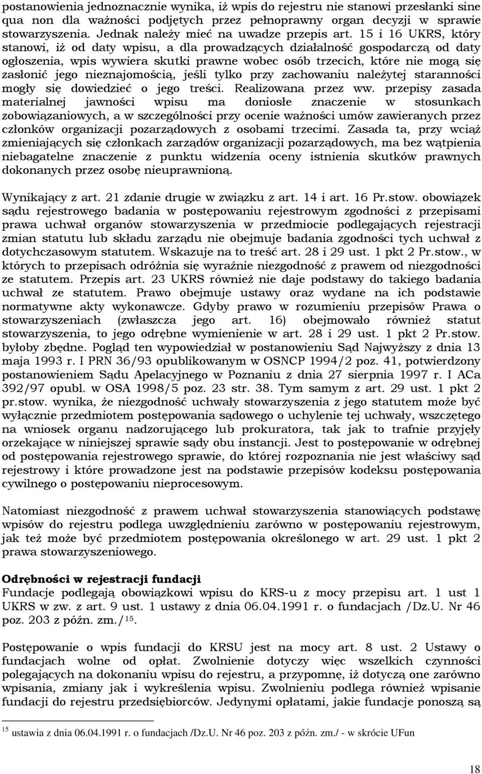 15 i 16 UKRS, który stanowi, iŝ od daty wpisu, a dla prowadzących działalność gospodarczą od daty ogłoszenia, wpis wywiera skutki prawne wobec osób trzecich, które nie mogą się zasłonić jego