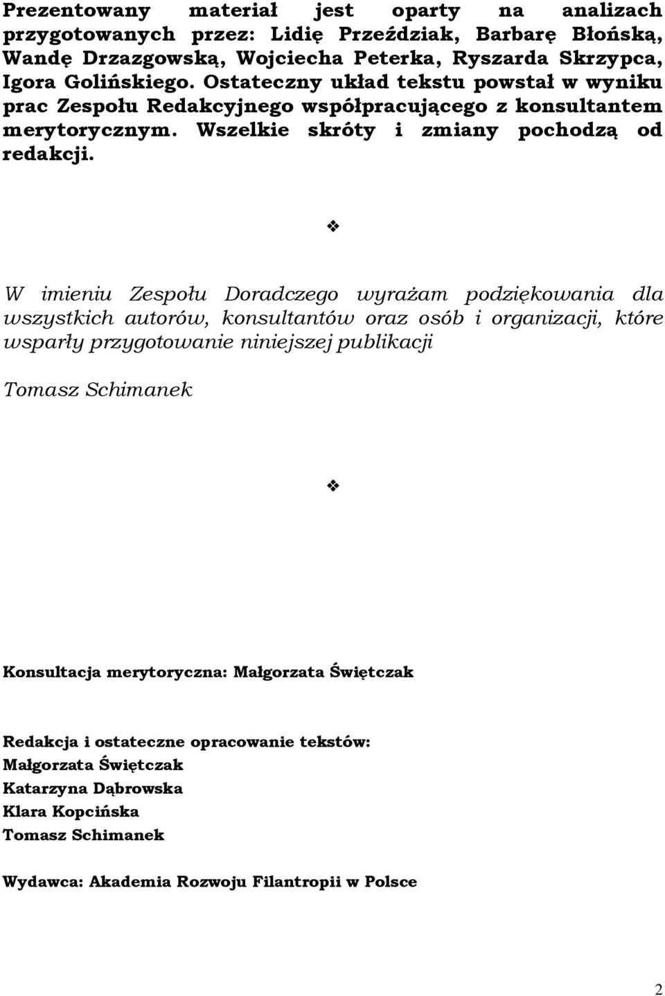 W imieniu Zespołu Doradczego wyraŝam podziękowania dla wszystkich autorów, konsultantów oraz osób i organizacji, które wsparły przygotowanie niniejszej publikacji Tomasz Schimanek