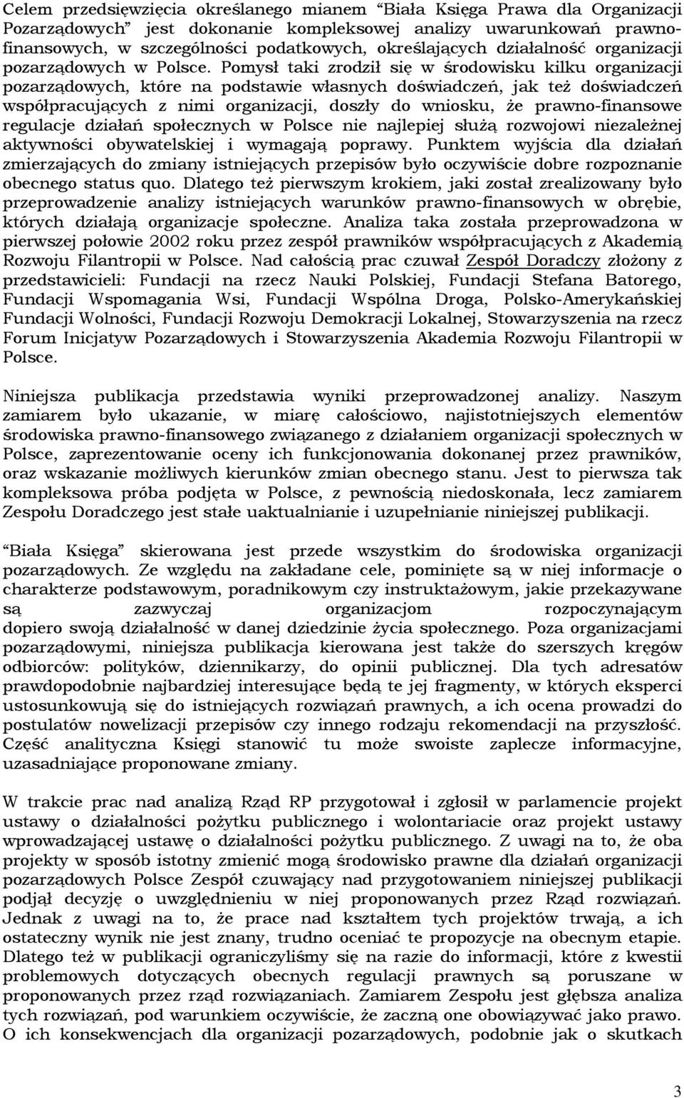 Pomysł taki zrodził się w środowisku kilku organizacji pozarządowych, które na podstawie własnych doświadczeń, jak teŝ doświadczeń współpracujących z nimi organizacji, doszły do wniosku, Ŝe