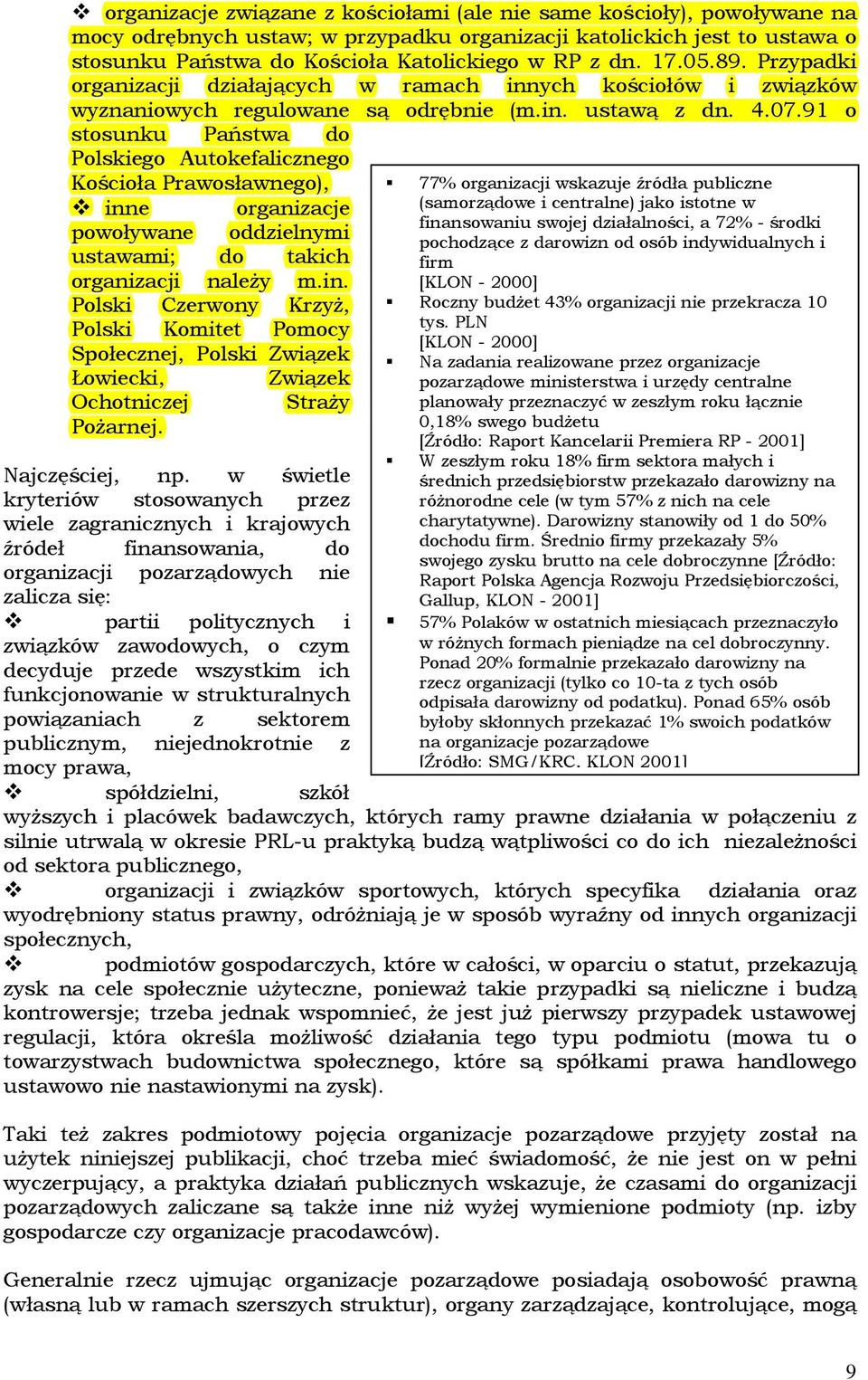 91 o stosunku Państwa do Polskiego Autokefalicznego Kościoła Prawosławnego), inne organizacje powoływane oddzielnymi ustawami; do takich organizacji naleŝy m.in. Polski Czerwony KrzyŜ, Polski Komitet Pomocy Społecznej, Polski Związek Łowiecki, Ochotniczej PoŜarnej.