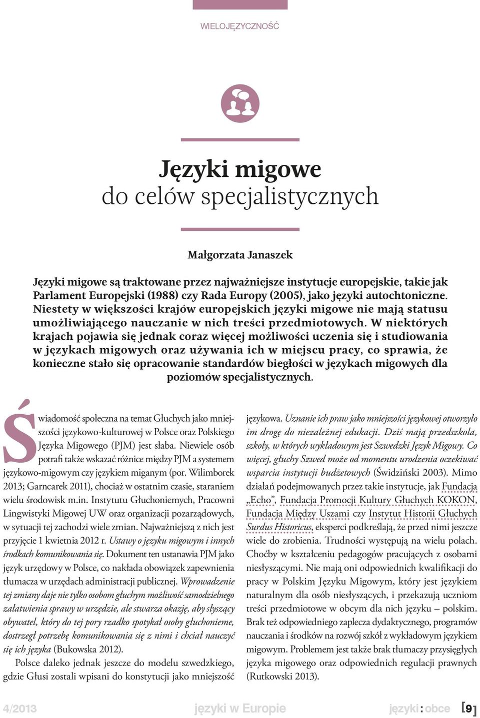 W niektórych krajach pojawia się jednak coraz więcej możliwości uczenia się i studiowania w językach migowych oraz używania ich w miejscu pracy, co sprawia, że konieczne stało się opracowanie