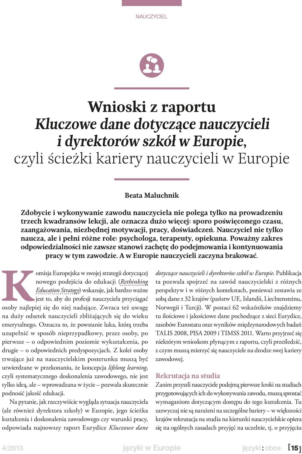 Nauczyciel nie tylko naucza, ale i pełni różne role: psychologa, terapeuty, opiekuna. Poważny zakres odpowiedzialności nie zawsze stanowi zachętę do podejmowania i kontynuowania pracy w tym zawodzie.