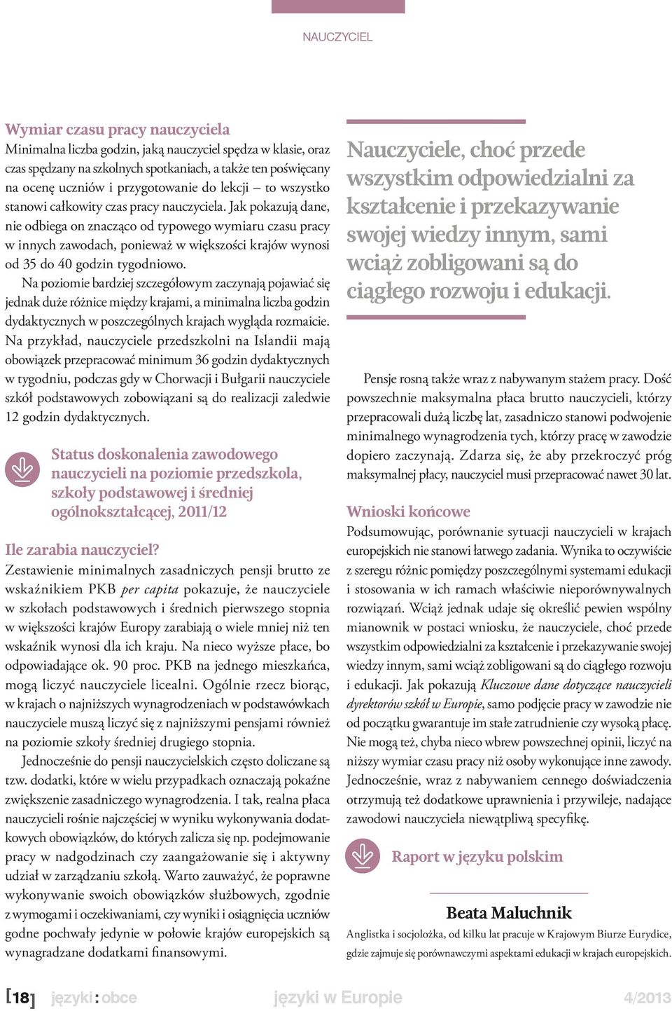 Jak pokazują dane, nie odbiega on znacząco od typowego wymiaru czasu pracy w innych zawodach, ponieważ w większości krajów wynosi od 35 do 40 godzin tygodniowo.