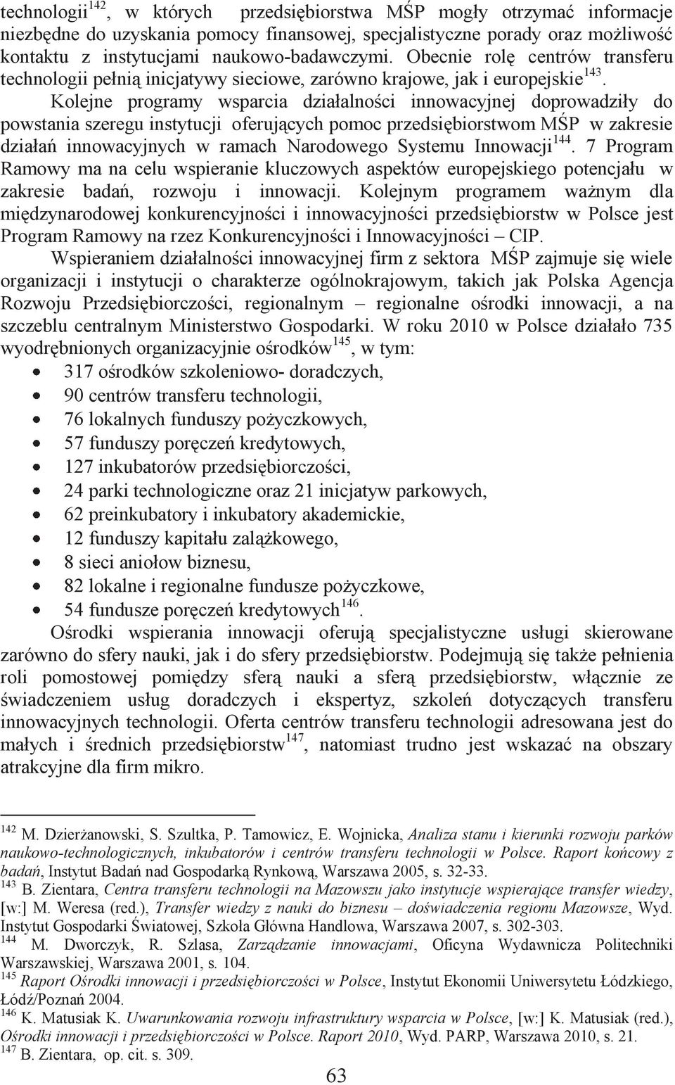 Kolejne programy wsparcia działalności innowacyjnej doprowadziły do powstania szeregu instytucji oferujących pomoc przedsiębiorstwom MŚP w zakresie działań innowacyjnych w ramach Narodowego Systemu