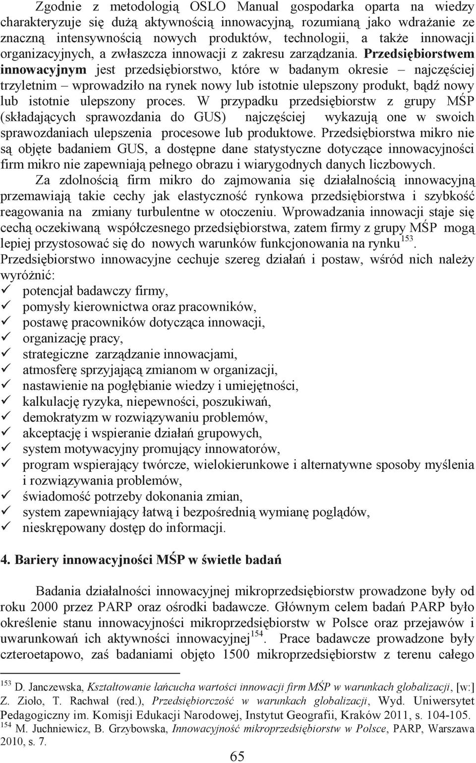 Przedsiębiorstwem innowacyjnym jest przedsiębiorstwo, które w badanym okresie najczęściej trzyletnim wprowadziło na rynek nowy lub istotnie ulepszony produkt, bądź nowy lub istotnie ulepszony proces.