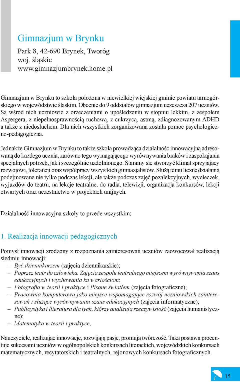 Są wśród nich uczniowie z orzeczeniami o upośledzeniu w stopniu lekkim, z zespołem Aspergera, z niepełnosprawnością ruchową, z cukrzycą, astmą, zdiagnozowanym ADHD a także z niedosłuchem.