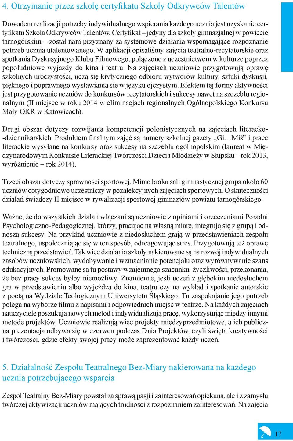 W aplikacji opisaliśmy zajęcia teatralno-recytatorskie oraz spotkania Dyskusyjnego Klubu Filmowego, połączone z uczestnictwem w kulturze poprzez popołudniowe wyjazdy do kina i teatru.