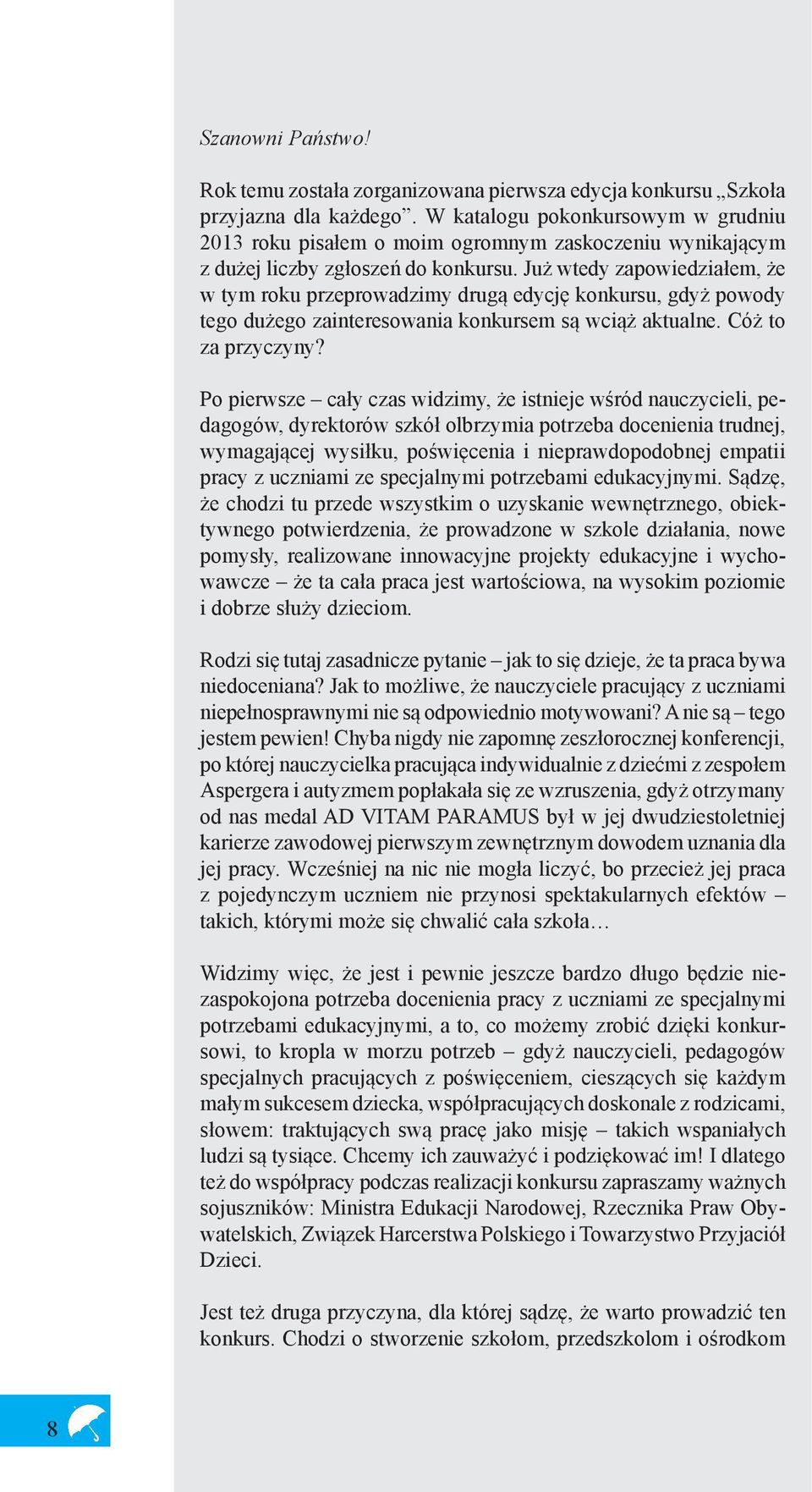 Już wtedy zapowiedziałem, że w tym roku przeprowadzimy drugą edycję konkursu, gdyż powody tego dużego zainteresowania konkursem są wciąż aktualne. Cóż to za przyczyny?