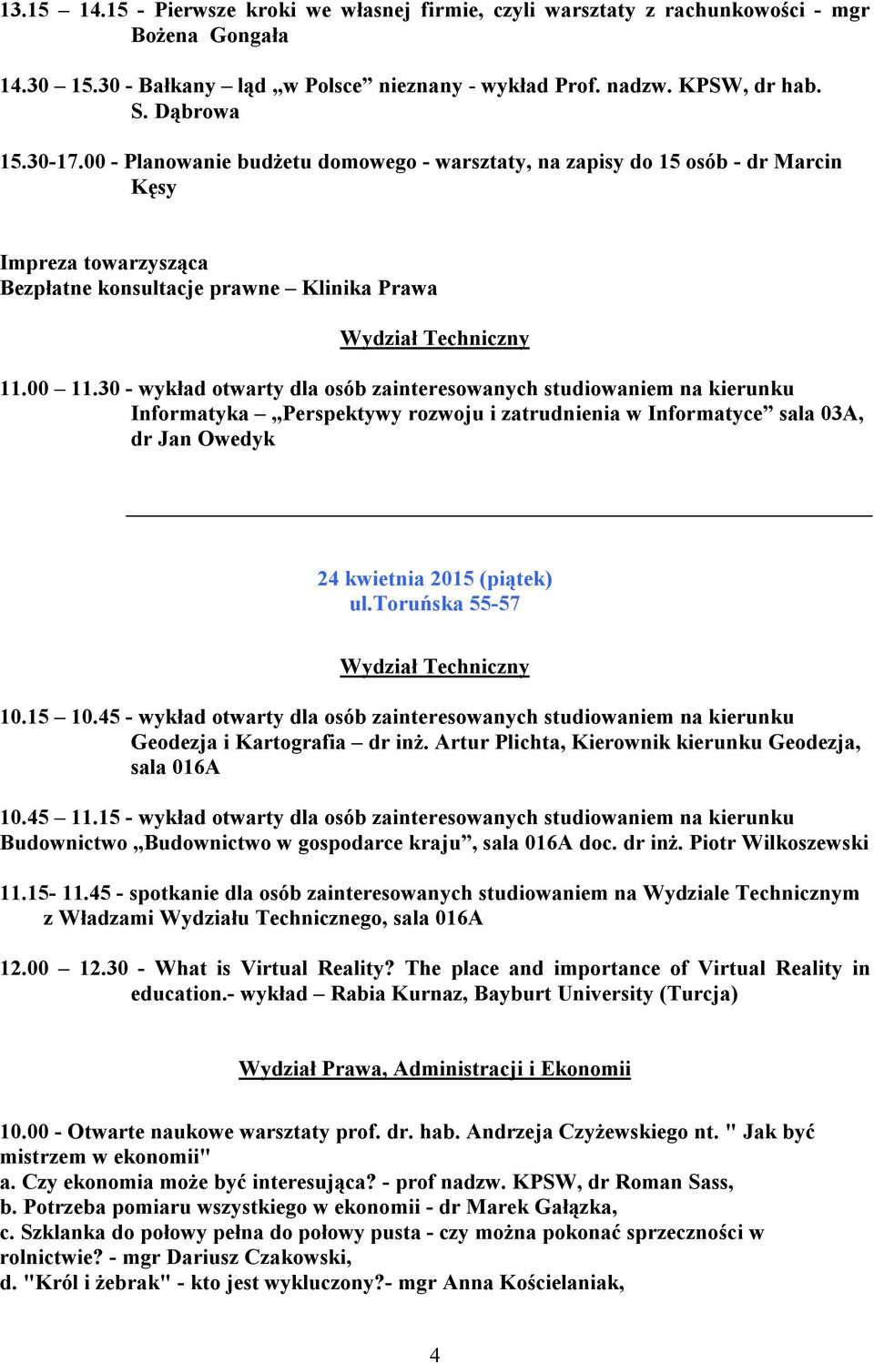 30 - wykład otwarty dla osób zainteresowanych studiowaniem na kierunku Informatyka Perspektywy rozwoju i zatrudnienia w Informatyce sala 03A, dr Jan Owedyk 24 kwietnia 2015 (piątek) ul.